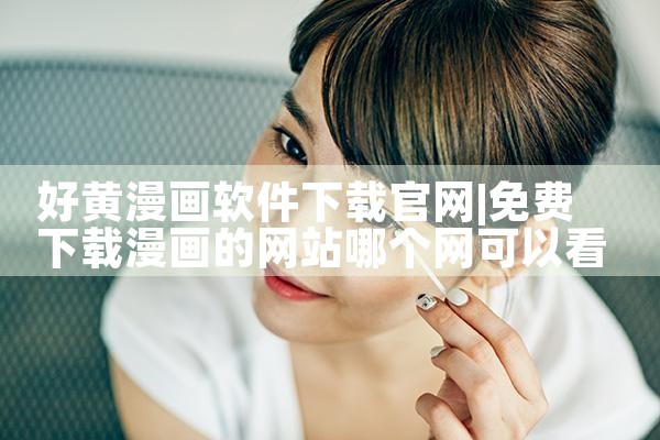 好黄漫画软件下载官网